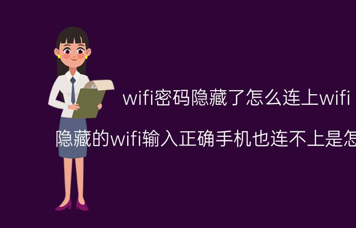 wifi密码隐藏了怎么连上wifi 隐藏的wifi输入正确手机也连不上是怎么回事？